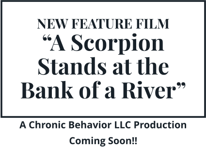 NEW FEATURE FILM “A Scorpion Stands at the Bank of a River” A Chronic Behavior LLC Production Coming Soon!!